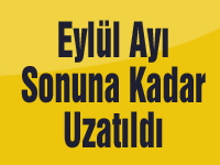 Eylül Ayı Sonuna Kadar Uzatıldı