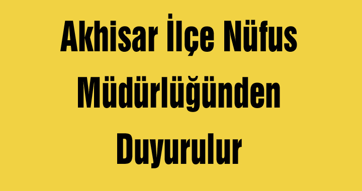 Akhisar İlçe Nüfus Müdürlüğünden Duyurulur