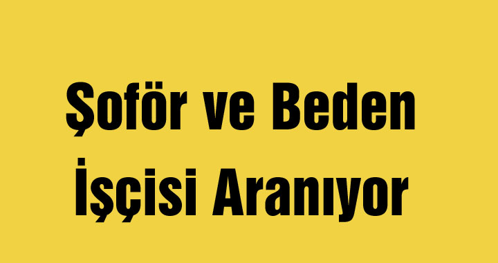 Şoför ve Beden İşçisi Aranıyor