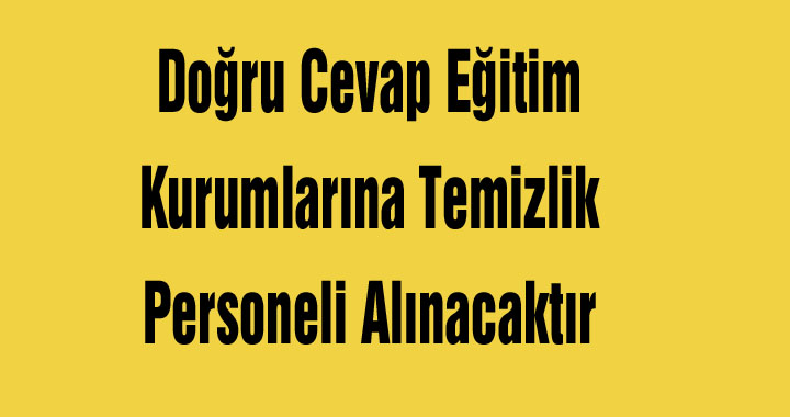 Doğru Cevap Eğitim Kurumlarına Temizlik Personeli Alınacaktır