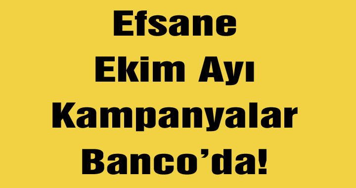 Efsane Ekim Ayı Kampanyalar Banco’da!