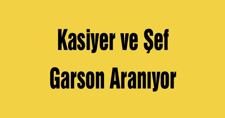 Kasiyer ve Şef Garson Aranıyor