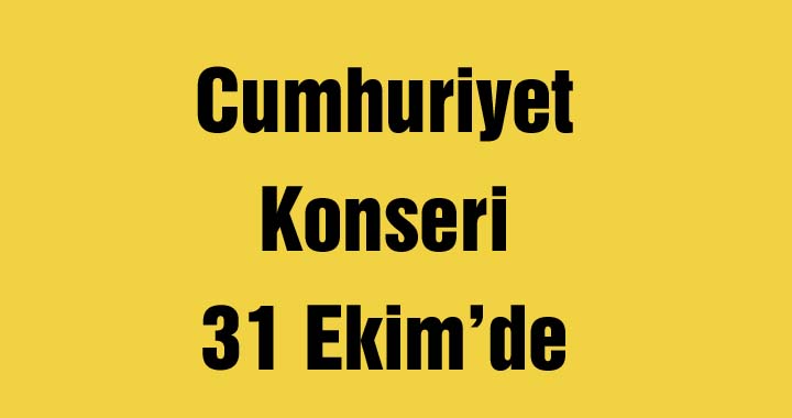 Cumhuriyet Konseri 31 Ekim’de