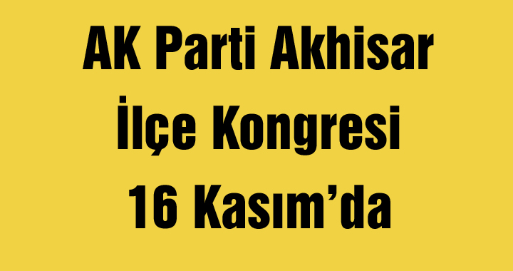 AK Parti Akhisar İlçe Kongresi 16 Kasım’da