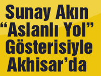 Sunay Akın, “Aslanlı Yol”, Gösterisiyle Akhisar’da