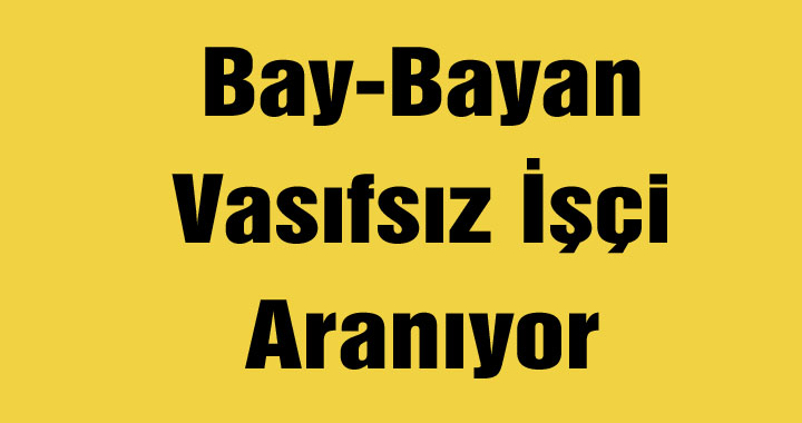 Bay-Bayan Vasıfsız İşçi Aranıyor