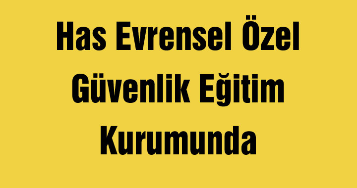 Has Evrensel Özel Güvenlik Eğitim Kurumunda