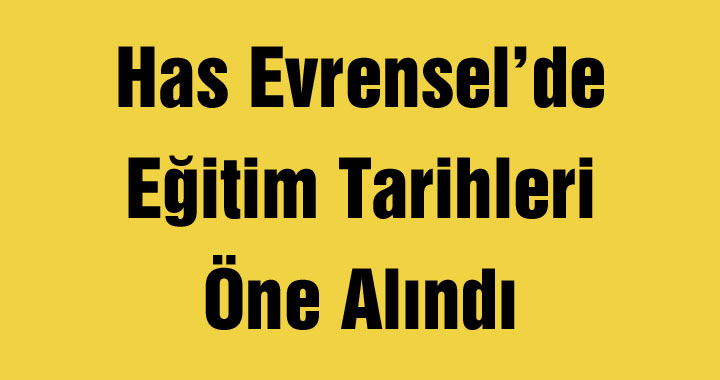 Has Evrensel’de Eğitim Tarihleri Öne Alındı