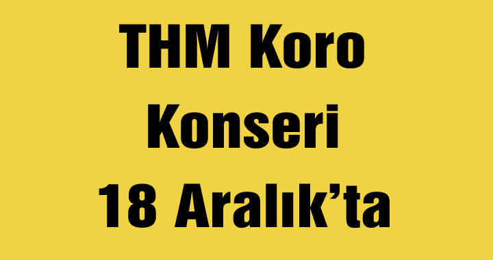 THM Koro Konseri 18 Aralık’ta