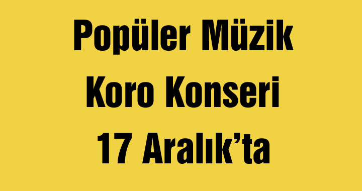 Popüler Müzik Koro Konseri 17 Aralık’ta