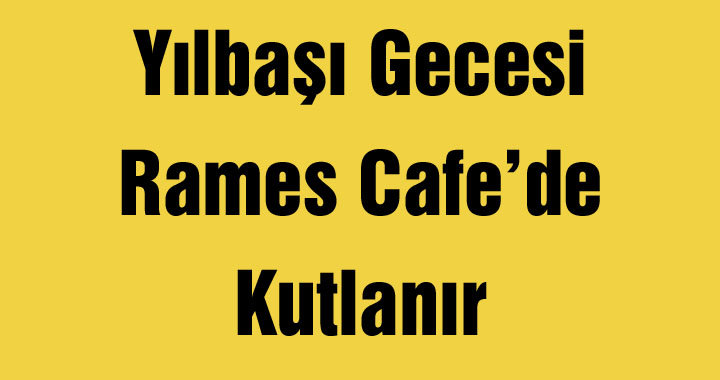 Yılbaşı Gecesi Rames Cafe’de Kutlanır