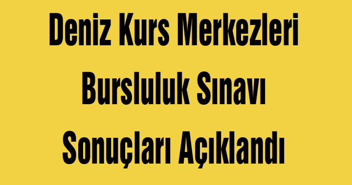 Deniz Kurs Merkezleri Bursluluk Sınavı Sonuçları Açıklandı