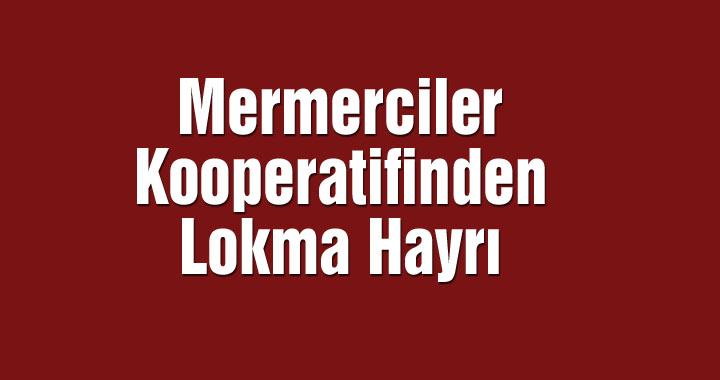 Mermerciler kooperatifinden lokma hayrı