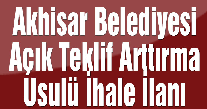 Akhisar Belediyesi 17 Ocak 2018 tarihli açık teklif arttırma usulü ihale ilanı