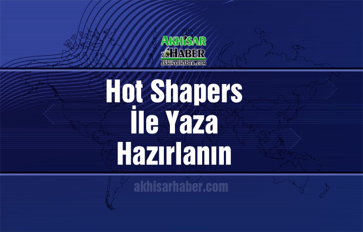 Hot Shapers İle Yaza Hazırlanın