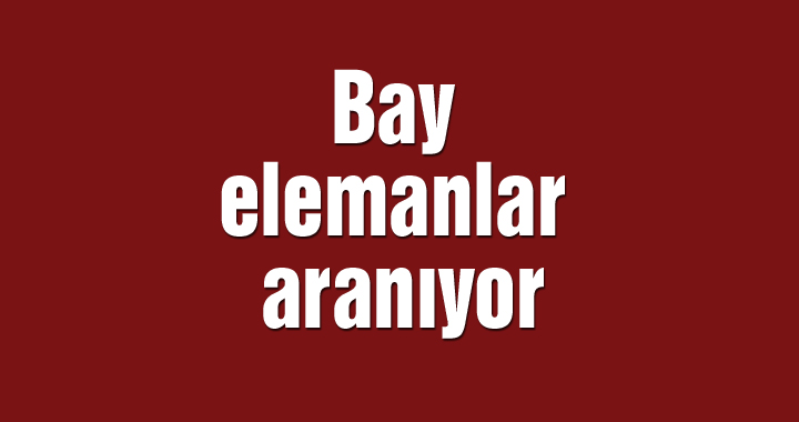 Bay elemanlar aranıyor