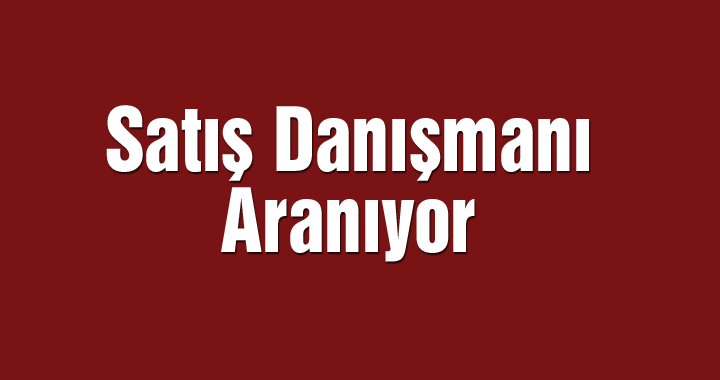 Satış danışmanı aranıyor