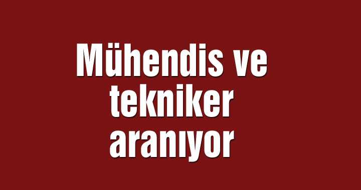 Mühendis ve tekniker aranıyor