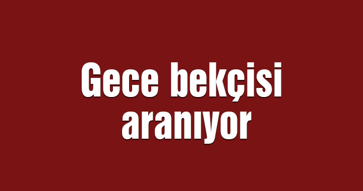 Gece bekçisi aranıyor