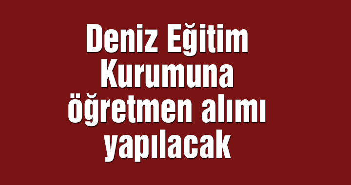 Deniz Eğitim Kurumuna öğretmen alımı yapılacak