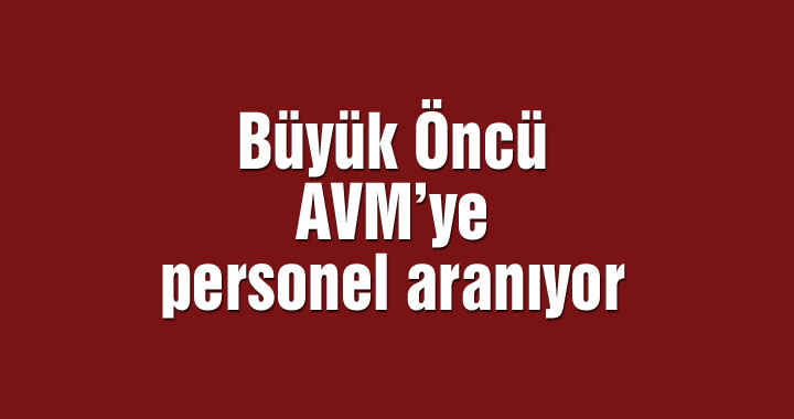 Büyük Öncü'ye personel aranıyor