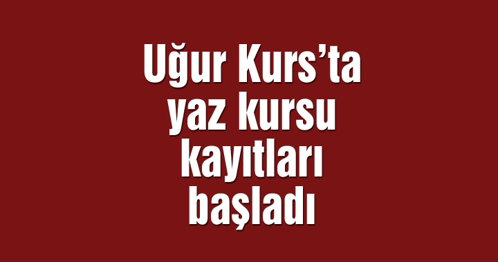 Uğur Kurs’ta yaz kursu kayıtları başladı