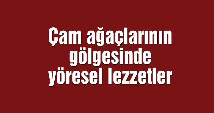 Çam ağaçlarının gölgesinde yöresel lezzetler