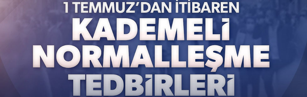 1 Temmuz'dan itibaren kademeli normalleşme tedbirleri