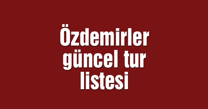 Özdemirler güncel tur listesi