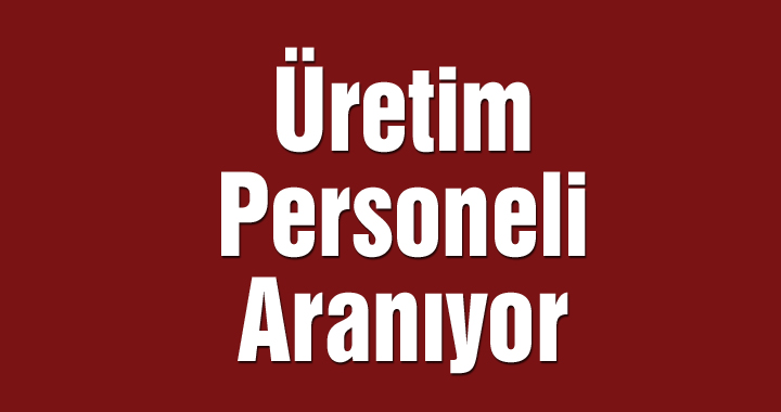 Üretim Personeli Aranıyor