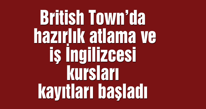 British Town’da hazırlık atlama ve iş İngilizcesi kursları kayıtları başladı