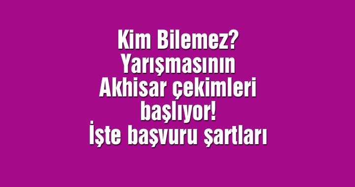 Kim Bilemez? Yarışmasının Akhisar çekimleri başlıyor!