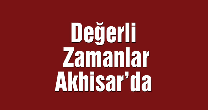 Değerli Zamanlar Akhisar’da