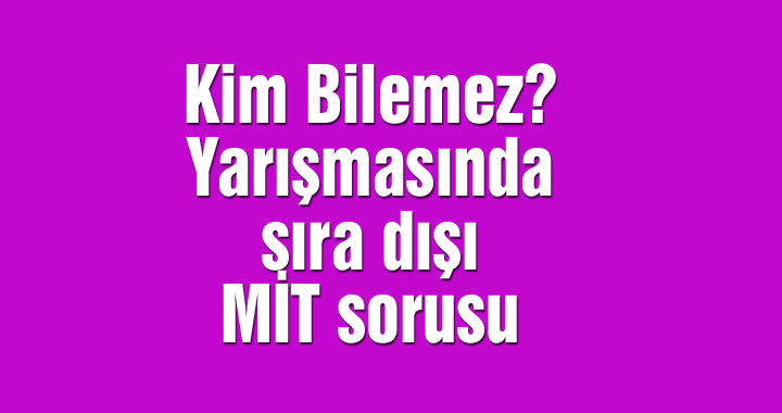 Kim Bilemez? Yarışmasında sıra dışı MİT sorusu