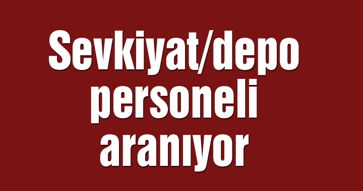 Sevkiyat/depo personeli aranıyor