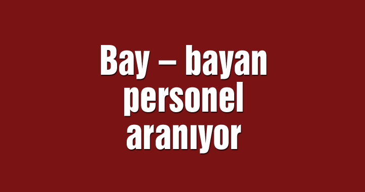 Bay – bayan personel aranıyor