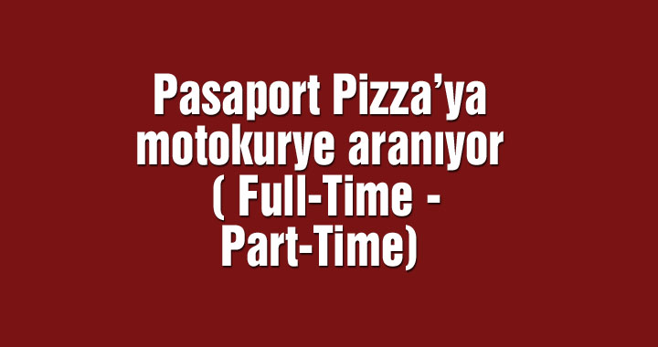 Pasaport Pizza’ya motokurye aranıyor ( Full-Time - Part-Time)