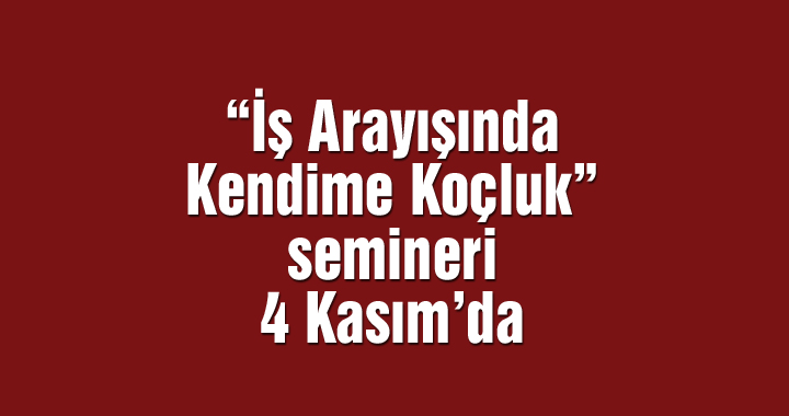 “İş Arayışında Kendime Koçluk” semineri 4 Kasım’da