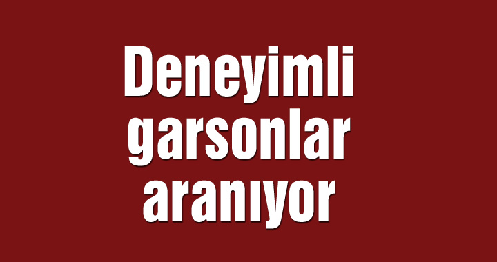 Deneyimli garsonlar aranıyor