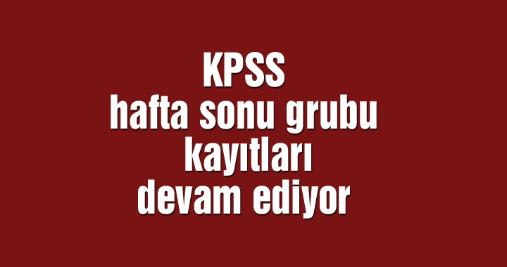 KPSS hafta sonu grubu kayıtları devam ediyor