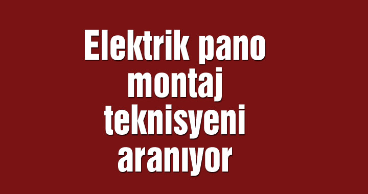 Elektrik pano montaj teknisyeni aranıyor