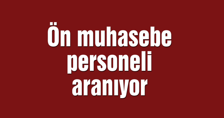 Ön muhasebe personeli aranıyor