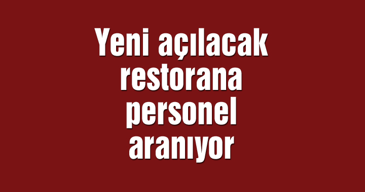 Yeni açılacak restorana personel aranıyor