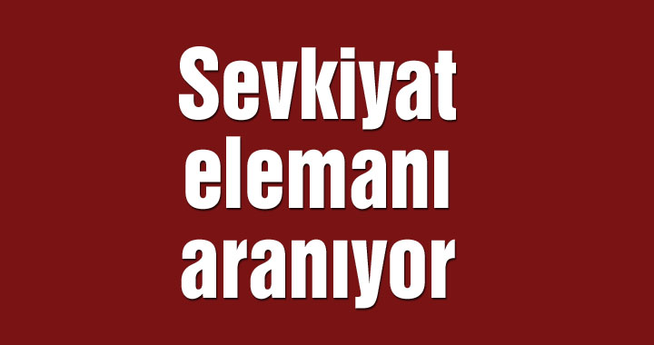 Sevkiyat elemanı aranıyor