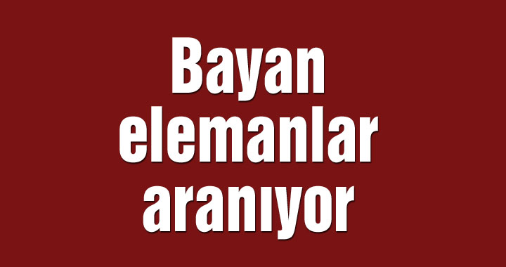 Bayan elemanlar aranıyor