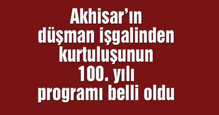 Akhisar'ın kurtuluşunun 100. yıl programı belli oldu