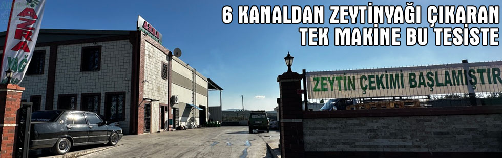 Akhisar’daki 6 kanaldan zeytinyağı çıkaran tek makine bu tesiste