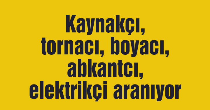 Kaynakçı, tornacı, boyacı, abkantcı, elektrikçi aranıyor