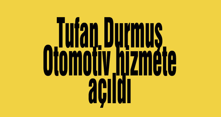 Tufan Durmuş Otomotiv hizmete açıldı