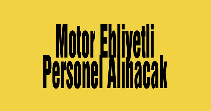 Motor Ehliyetli Personel Alınacak